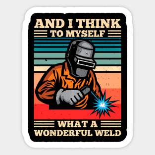 And I Think To Myself What A Wonderful Weld Welding Welder Men Dad Sticker
